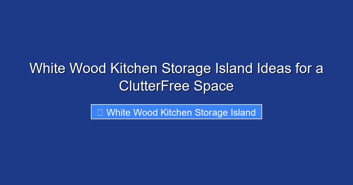 White Wood Kitchen Storage Island Ideas for a ClutterFree Space