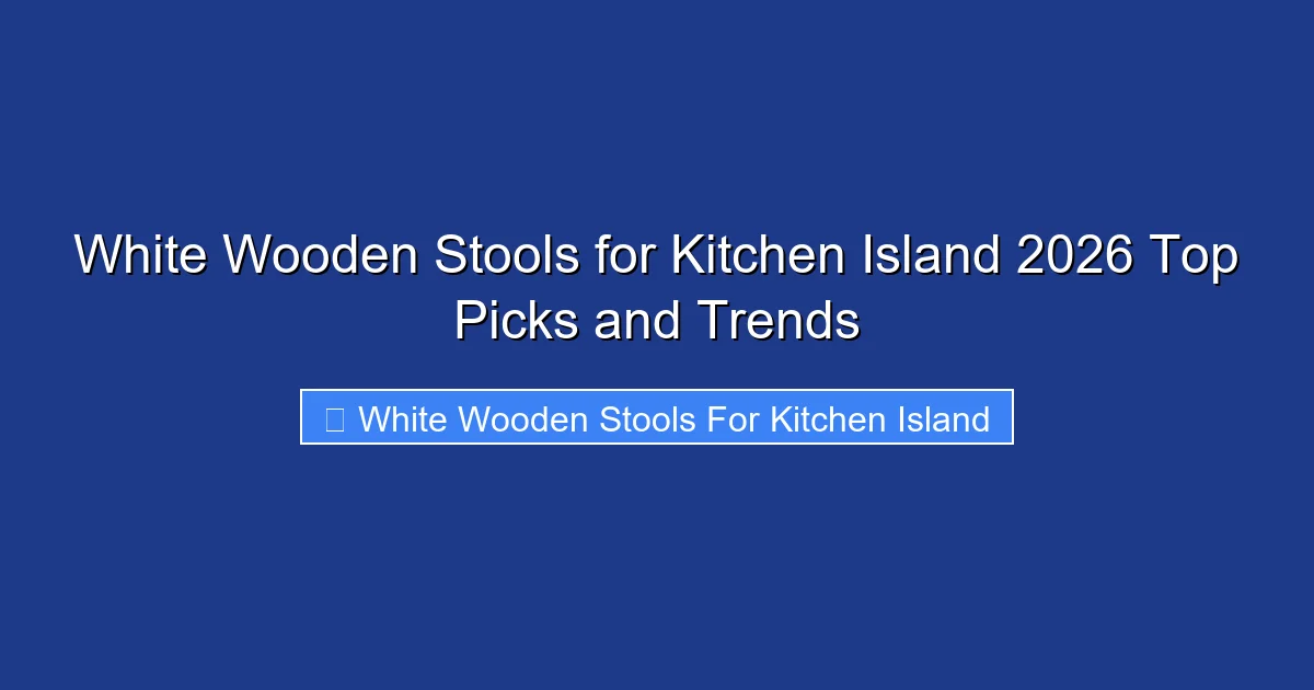 White Wooden Stools for Kitchen Island 2026 Top Picks and Trends