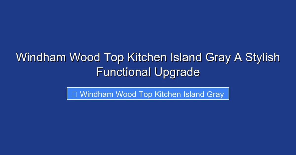 Windham Wood Top Kitchen Island Gray A Stylish Functional Upgrade