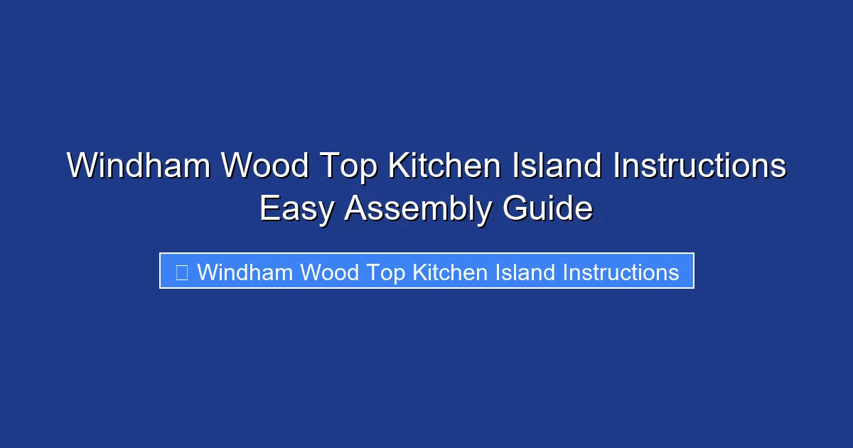 Windham Wood Top Kitchen Island Instructions Easy Assembly Guide