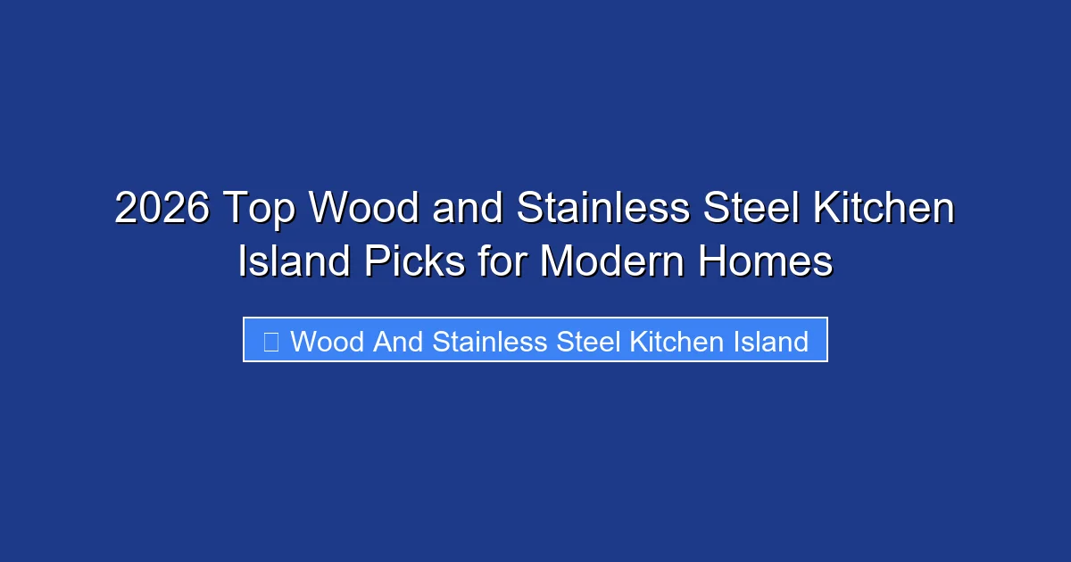 2026 Top Wood and Stainless Steel Kitchen Island Picks for Modern Homes
