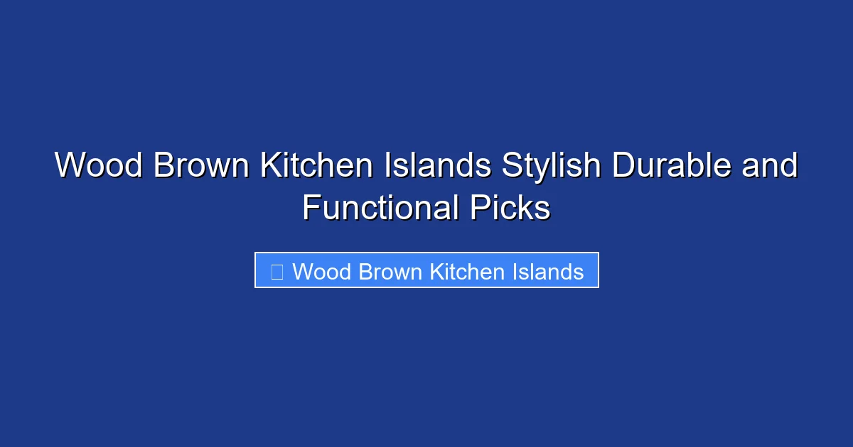 Wood Brown Kitchen Islands Stylish Durable and Functional Picks