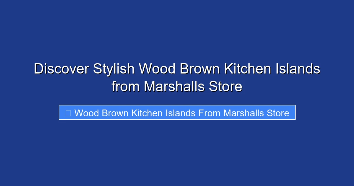 Discover Stylish Wood Brown Kitchen Islands from Marshalls Store