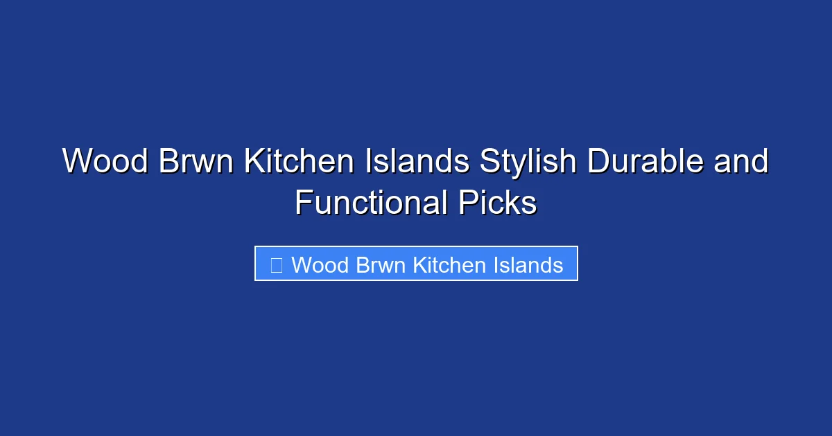 Wood Brwn Kitchen Islands Stylish Durable and Functional Picks