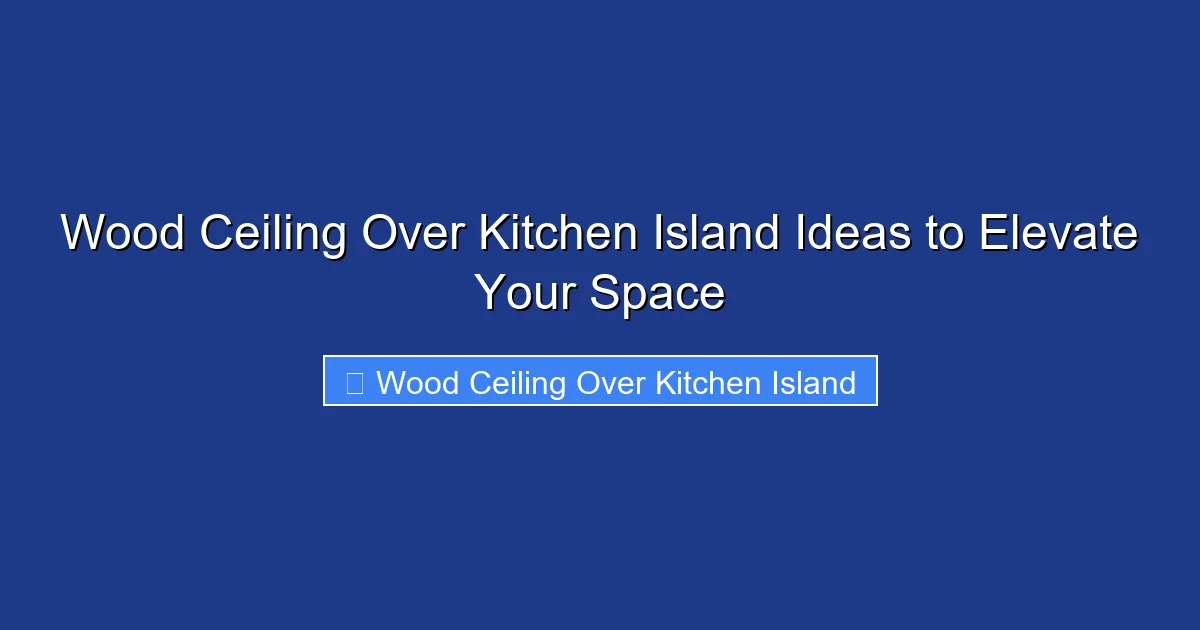 Wood Ceiling Over Kitchen Island Ideas to Elevate Your Space