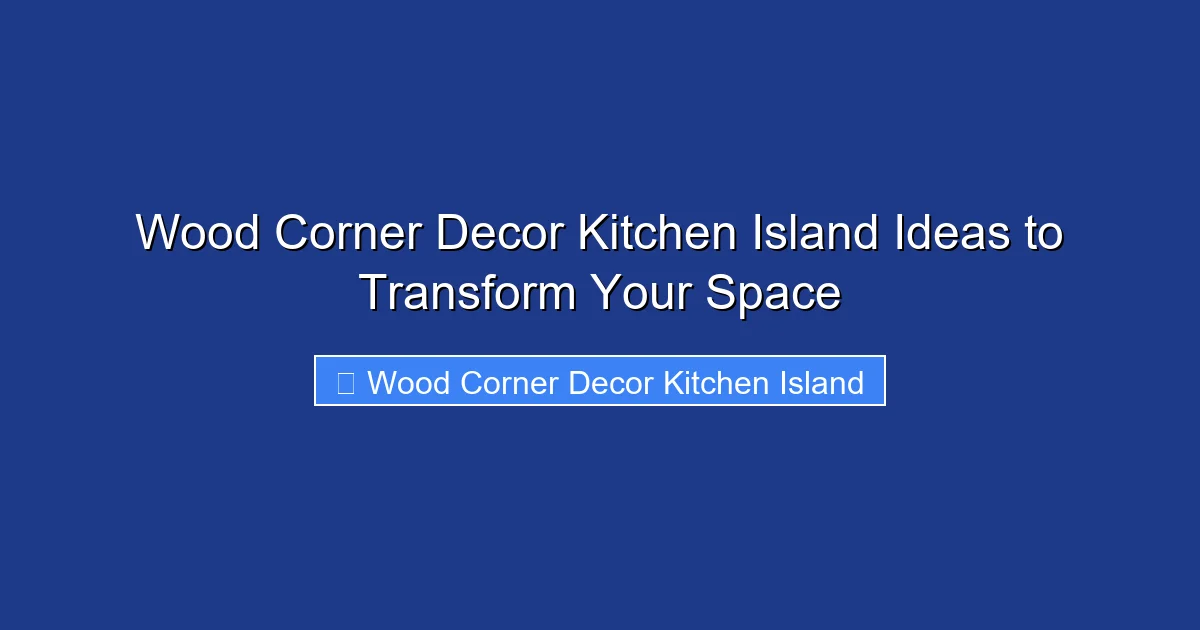 Wood Corner Decor Kitchen Island Ideas to Transform Your Space