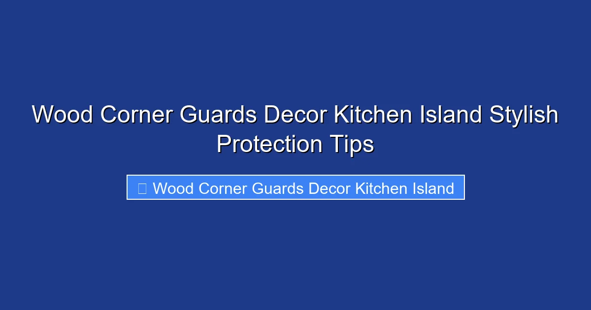 Wood Corner Guards Decor Kitchen Island Stylish Protection Tips