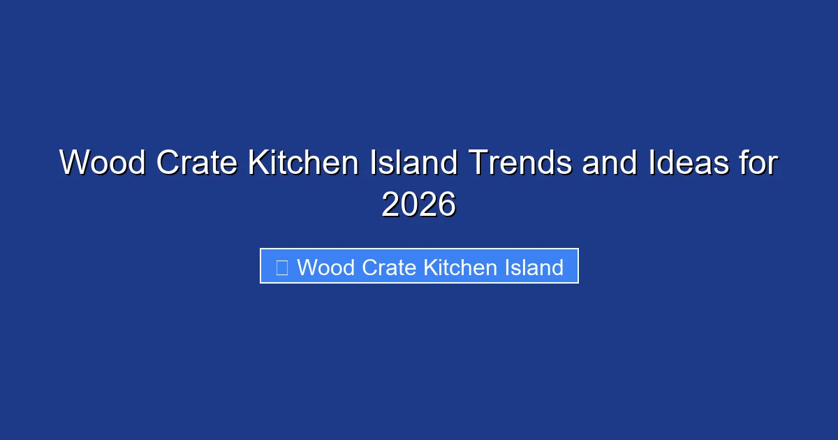 Wood Crate Kitchen Island Trends and Ideas for 2026