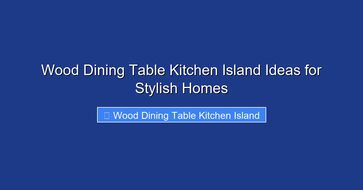 Wood Dining Table Kitchen Island Ideas for Stylish Homes