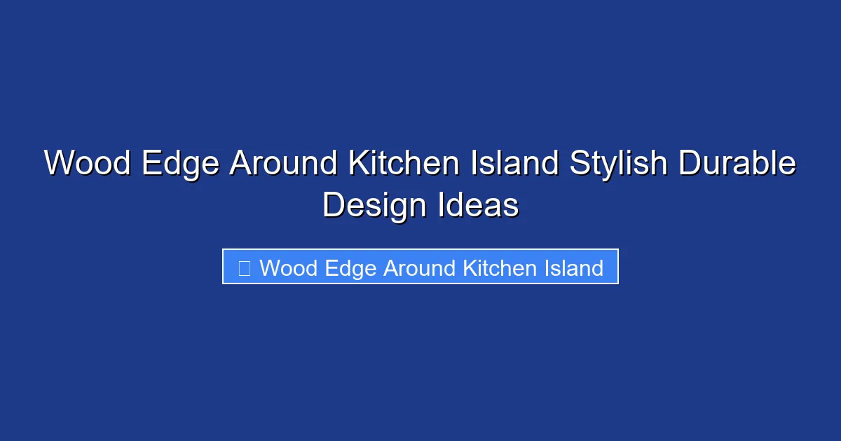 Wood Edge Around Kitchen Island Stylish Durable Design Ideas