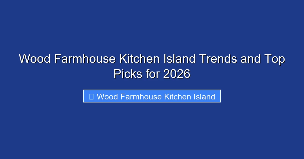 Wood Farmhouse Kitchen Island Trends and Top Picks for 2026