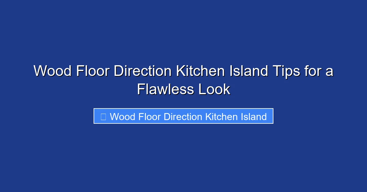 Wood Floor Direction Kitchen Island Tips for a Flawless Look