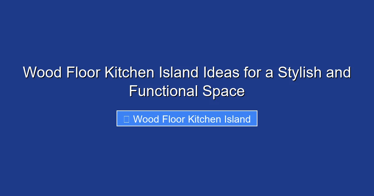 Wood Floor Kitchen Island Ideas for a Stylish and Functional Space