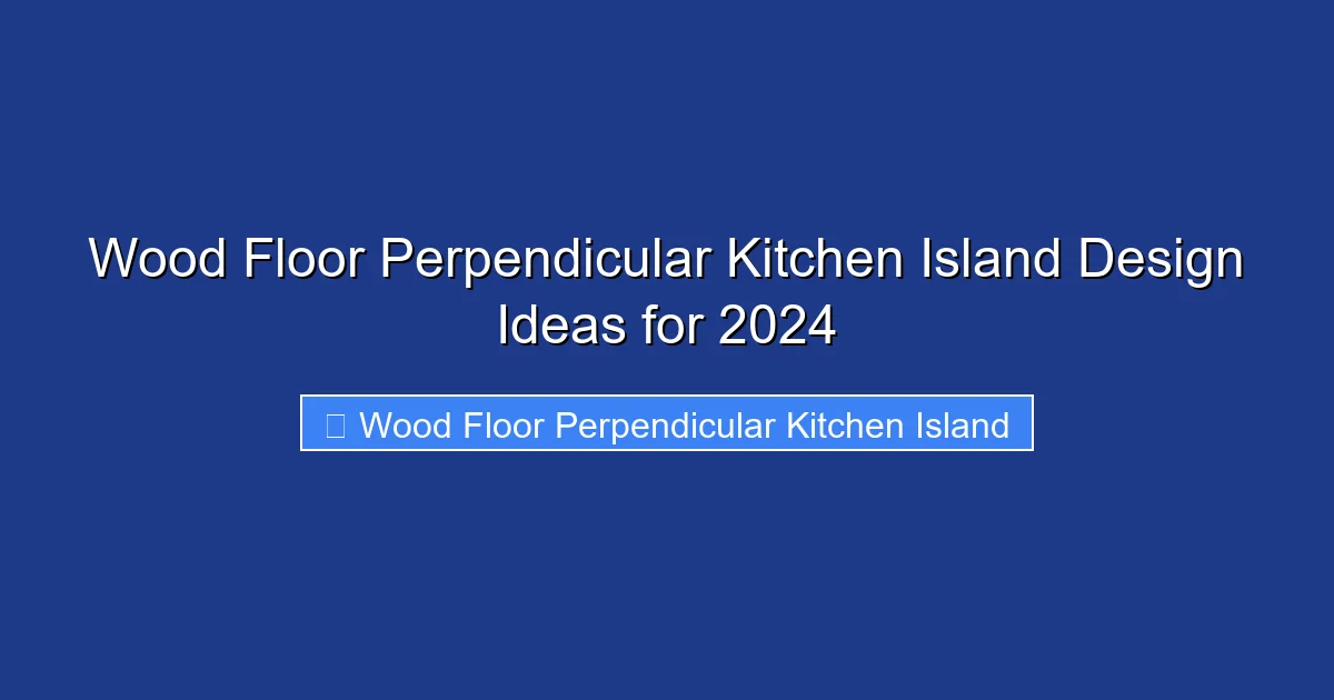 Wood Floor Perpendicular Kitchen Island Design Ideas for 2024