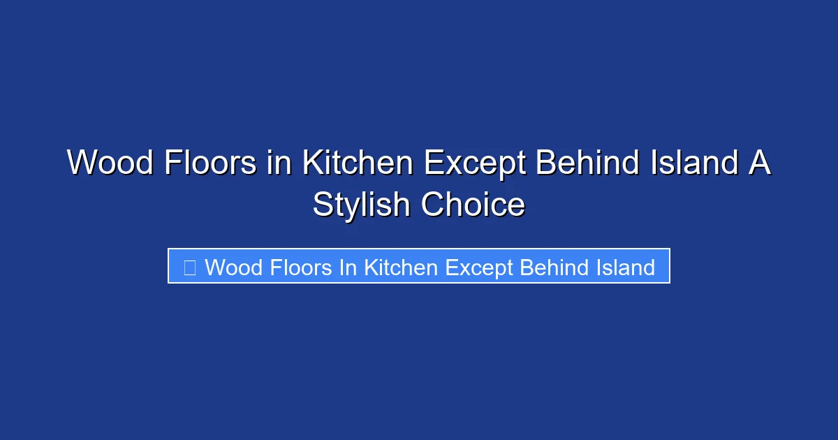 Wood Floors in Kitchen Except Behind Island A Stylish Choice