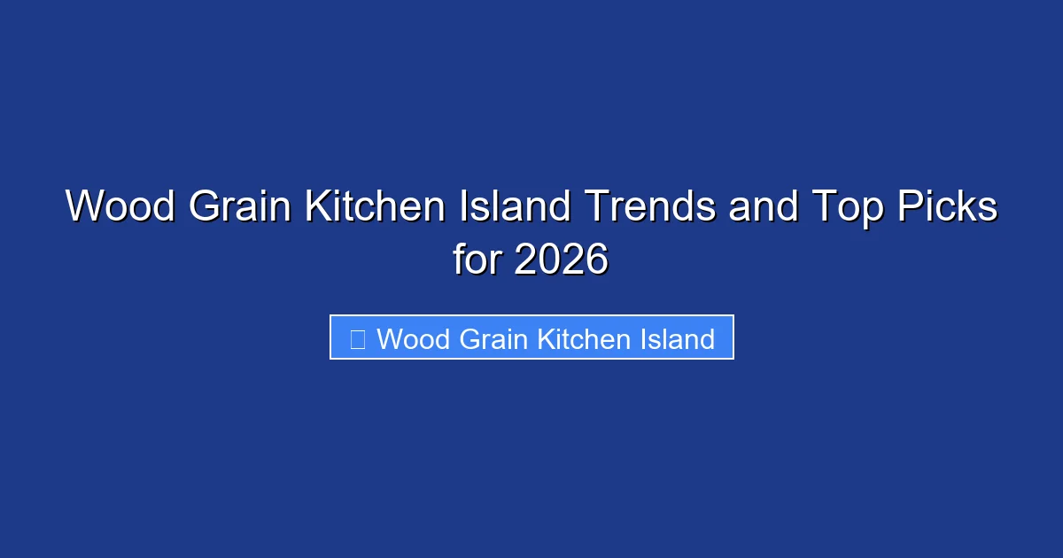 Wood Grain Kitchen Island Trends and Top Picks for 2026
