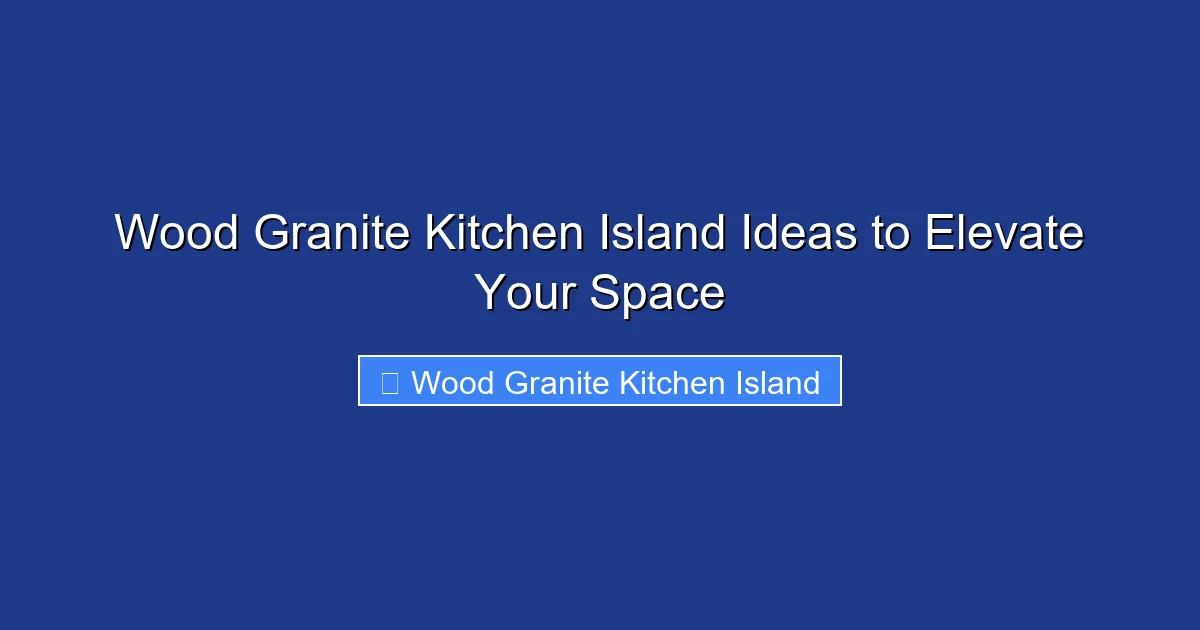 Wood Granite Kitchen Island Ideas to Elevate Your Space