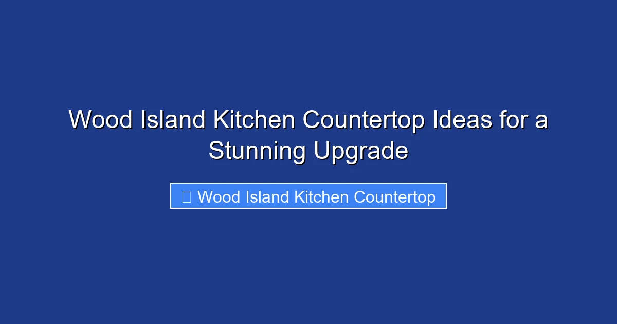 Wood Island Kitchen Countertop Ideas for a Stunning Upgrade