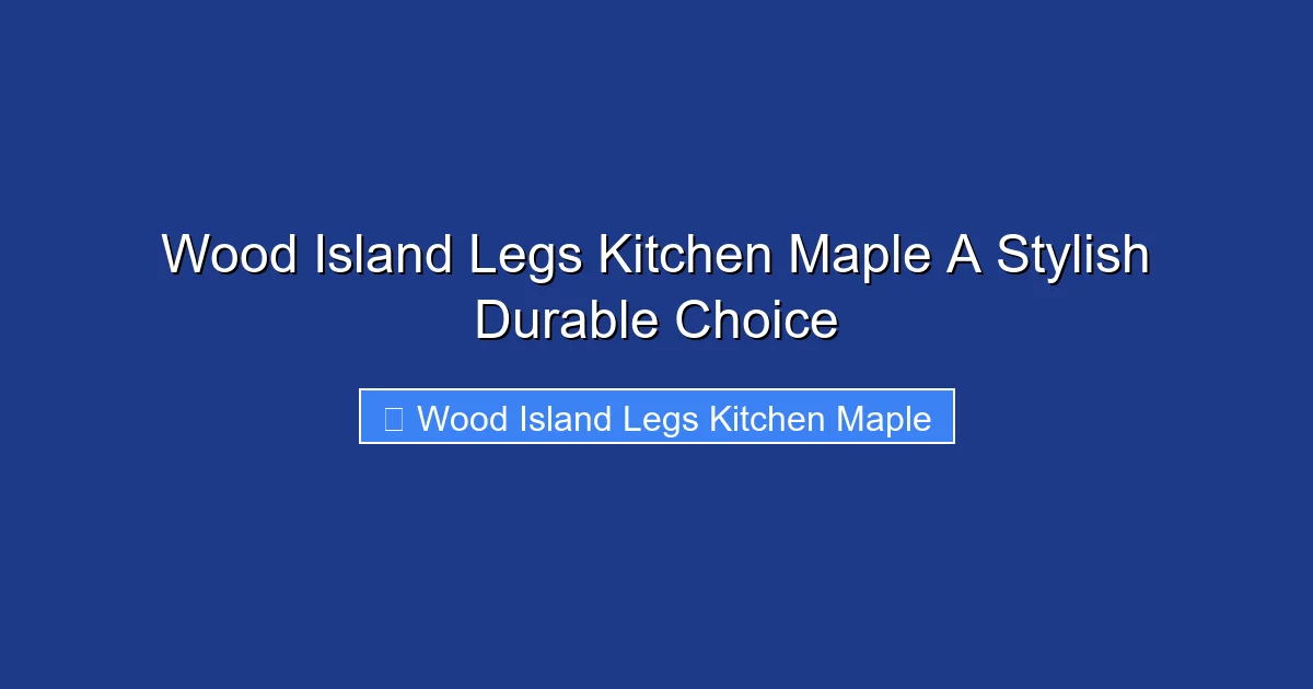 Wood Island Legs Kitchen Maple A Stylish Durable Choice