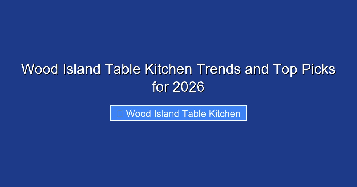 Wood Island Table Kitchen Trends and Top Picks for 2026