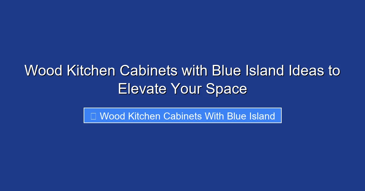 Wood Kitchen Cabinets with Blue Island Ideas to Elevate Your Space