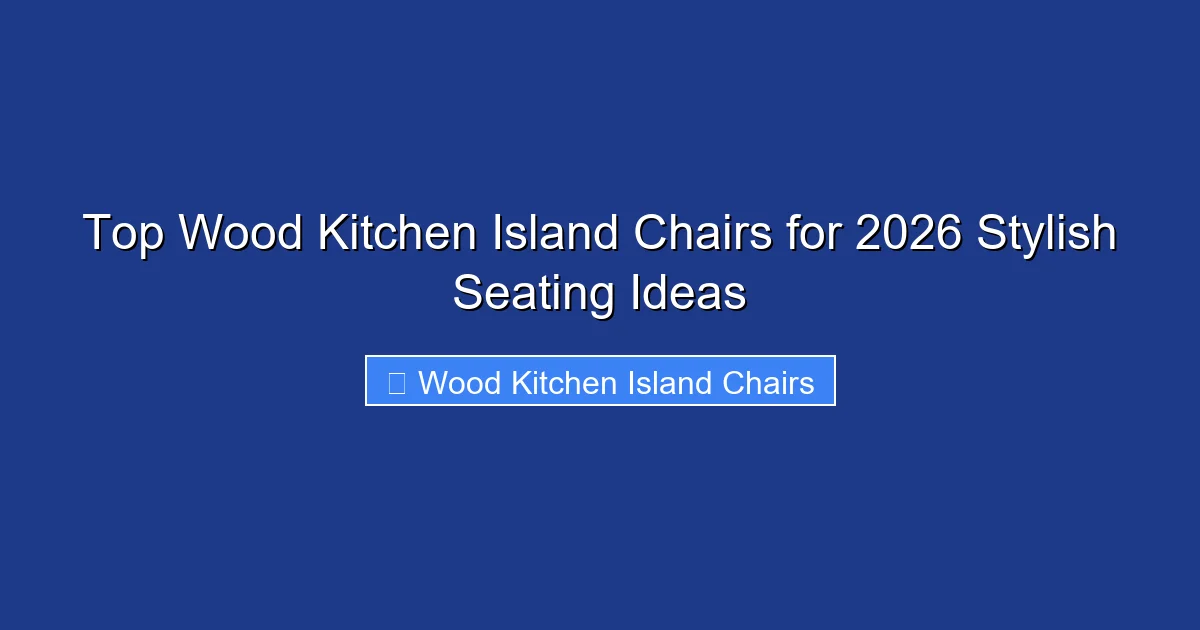 Top Wood Kitchen Island Chairs for 2026 Stylish Seating Ideas