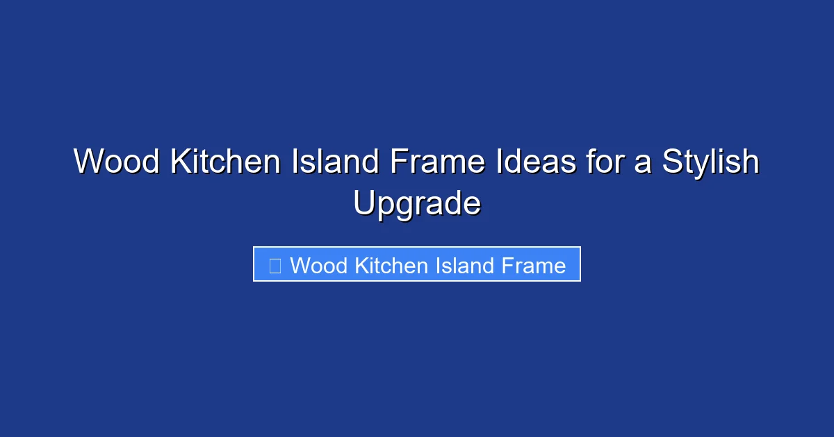 Wood Kitchen Island Frame Ideas for a Stylish Upgrade