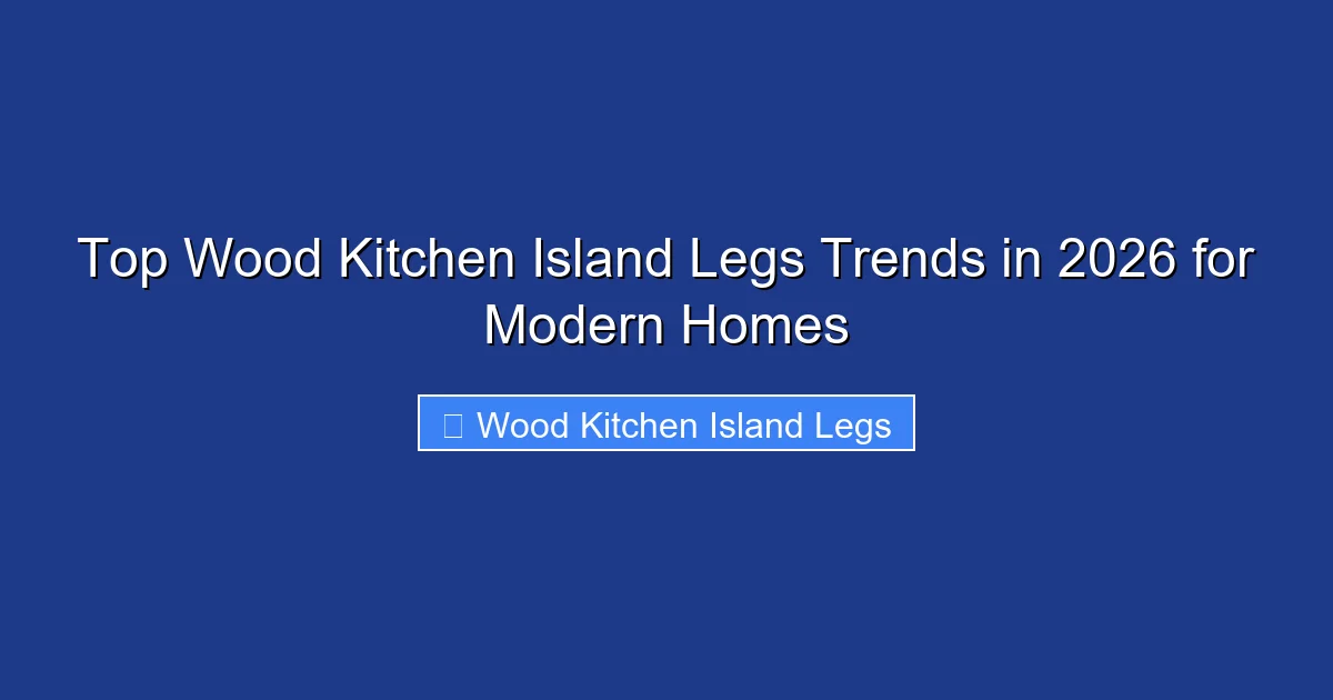 Top Wood Kitchen Island Legs Trends in 2026 for Modern Homes