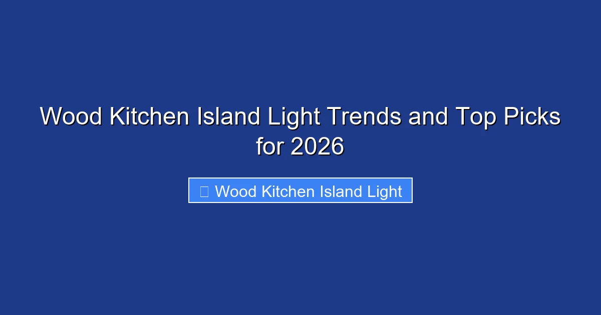 Wood Kitchen Island Light Trends and Top Picks for 2026