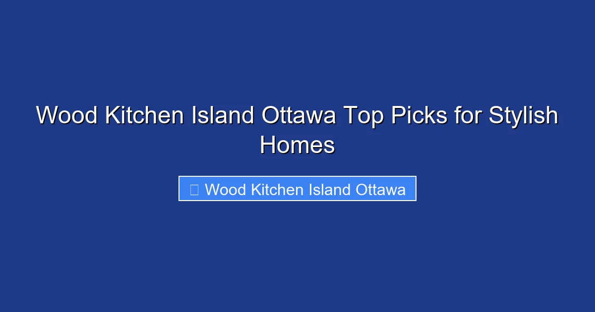 Wood Kitchen Island Ottawa Top Picks for Stylish Homes