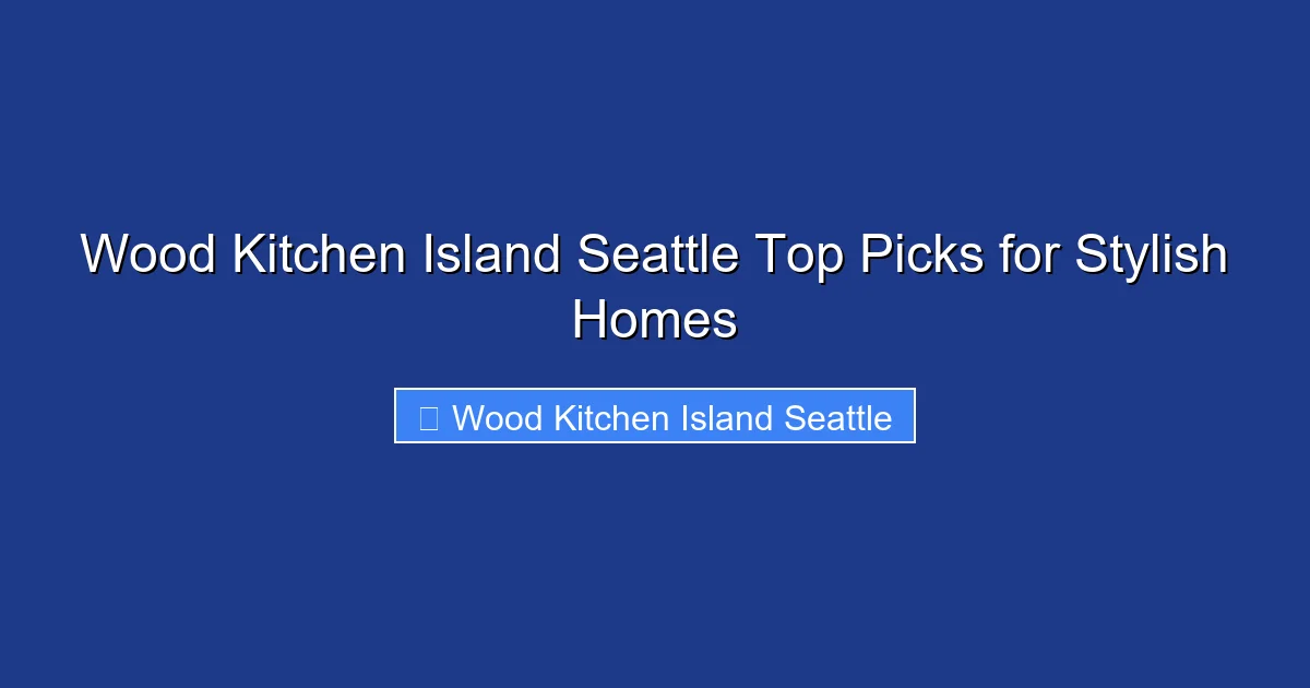 Wood Kitchen Island Seattle Top Picks for Stylish Homes