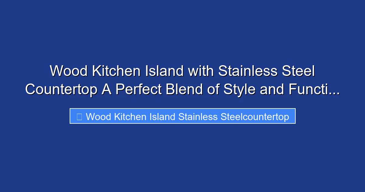 Wood Kitchen Island with Stainless Steel Countertop A Perfect Blend of Style and Functi...