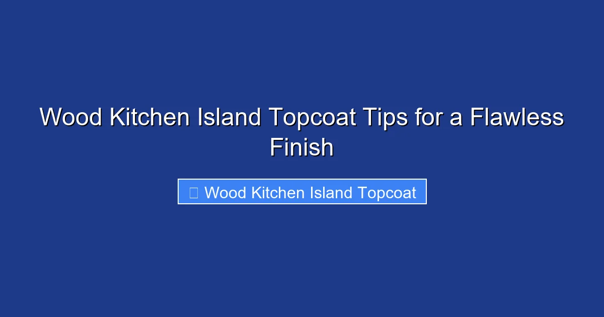 Wood Kitchen Island Topcoat Tips for a Flawless Finish