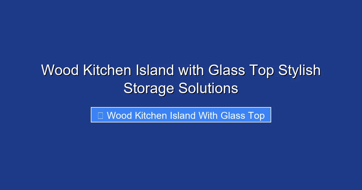 Wood Kitchen Island with Glass Top Stylish Storage Solutions
