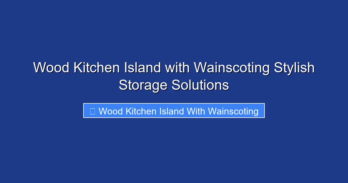 Wood Kitchen Island with Wainscoting Stylish Storage Solutions