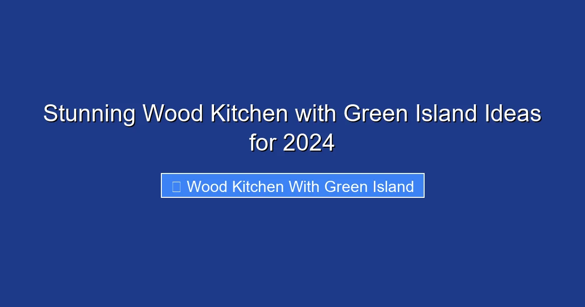 Stunning Wood Kitchen with Green Island Ideas for 2024