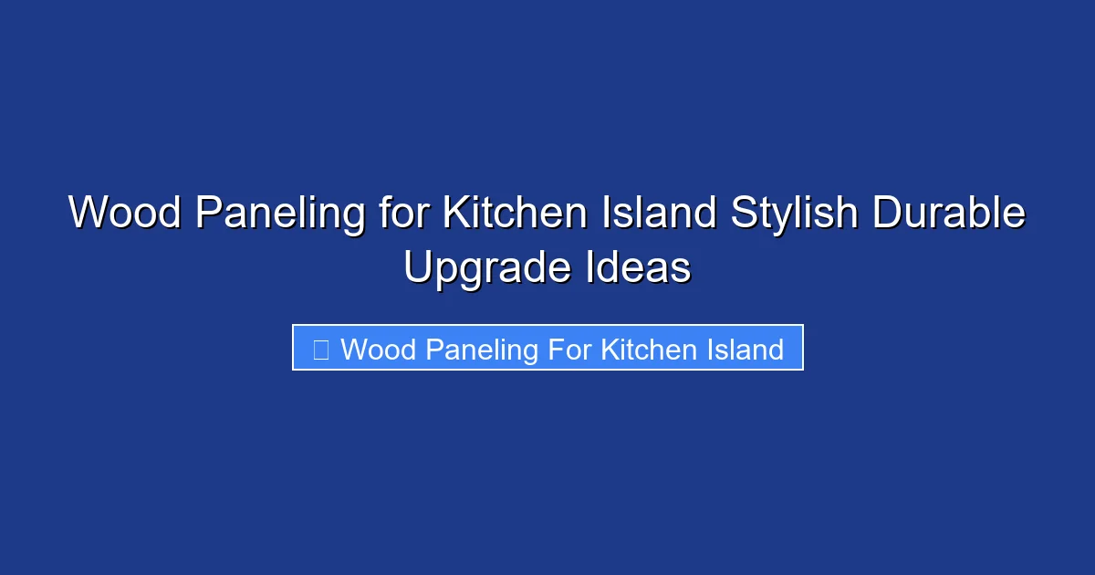 Wood Paneling for Kitchen Island Stylish Durable Upgrade Ideas