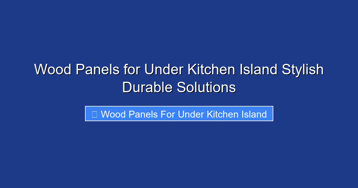 Wood Panels for Under Kitchen Island Stylish Durable Solutions