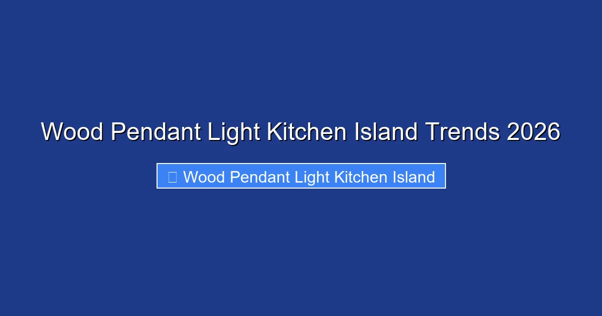 Wood Pendant Light Kitchen Island Trends 2026