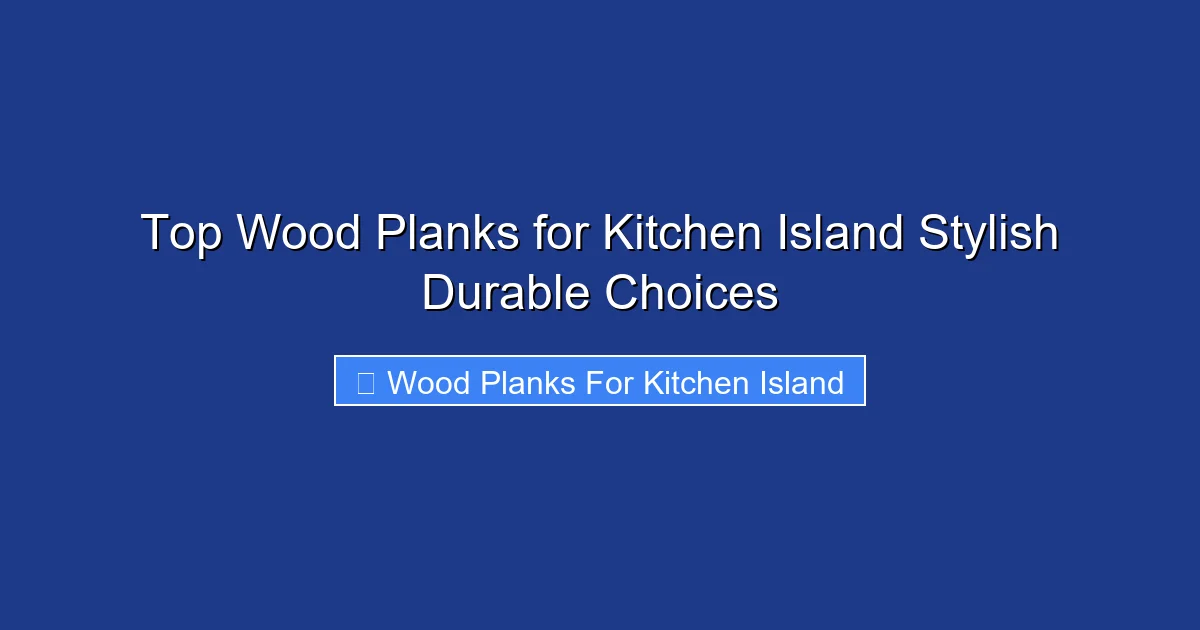 Top Wood Planks for Kitchen Island Stylish Durable Choices