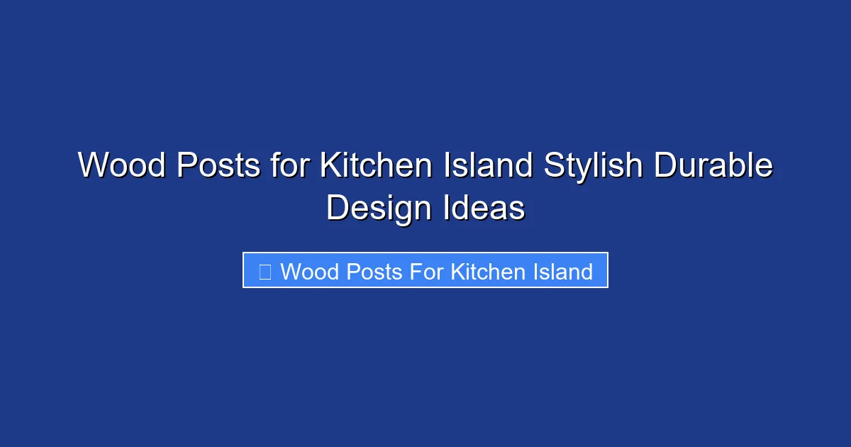 Wood Posts for Kitchen Island Stylish Durable Design Ideas