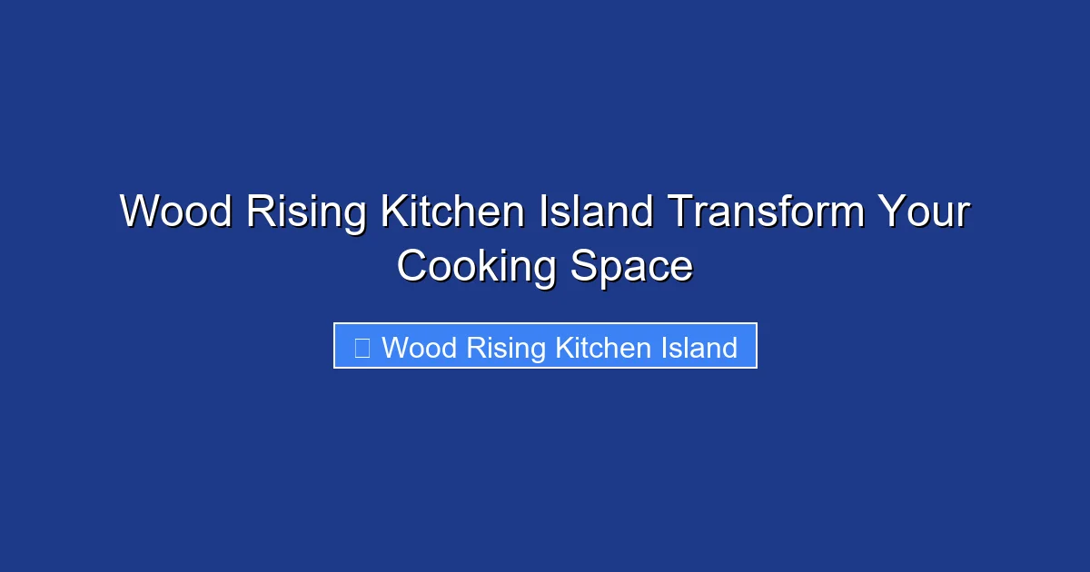 Wood Rising Kitchen Island Transform Your Cooking Space