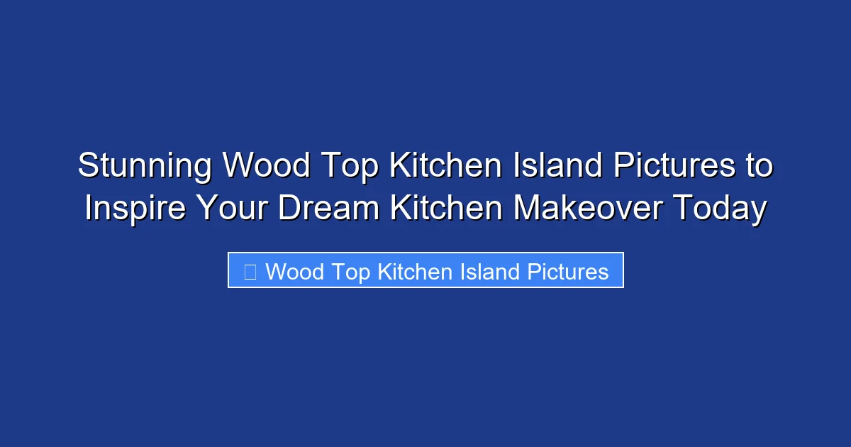 Stunning Wood Top Kitchen Island Pictures to Inspire Your Dream Kitchen Makeover Today