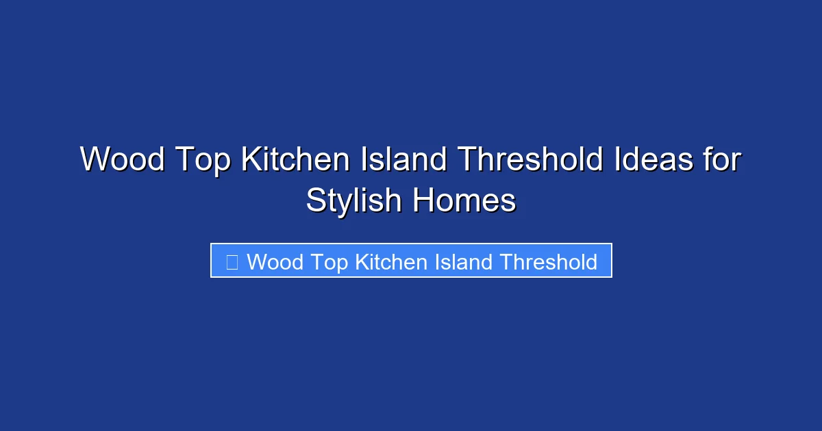 Wood Top Kitchen Island Threshold Ideas for Stylish Homes