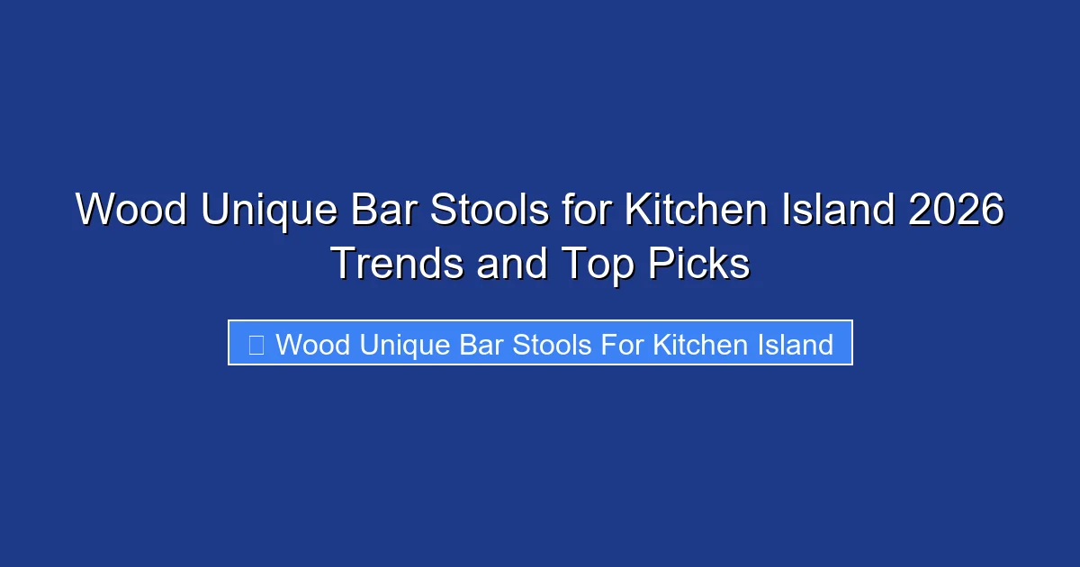 Wood Unique Bar Stools for Kitchen Island 2026 Trends and Top Picks
