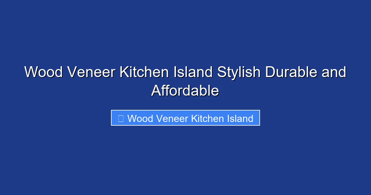 Wood Veneer Kitchen Island Stylish Durable and Affordable