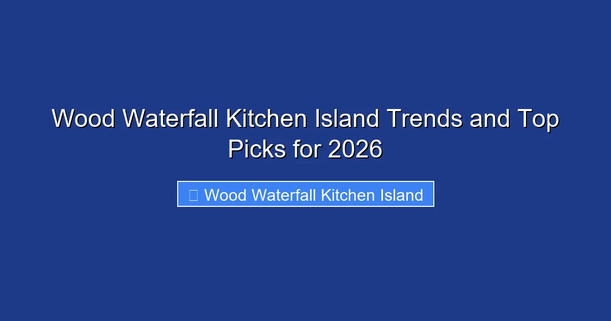 Wood Waterfall Kitchen Island Trends and Top Picks for 2026