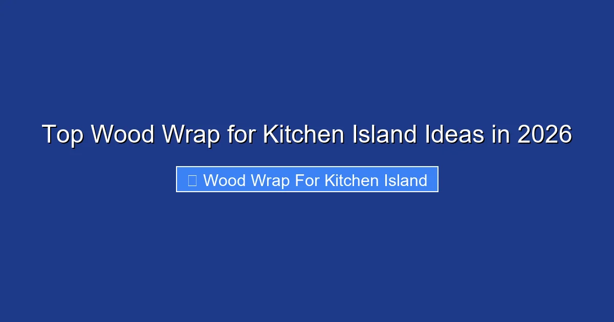 Top Wood Wrap for Kitchen Island Ideas in 2026