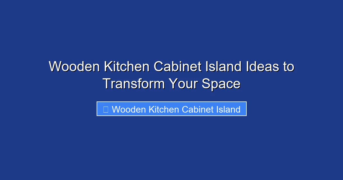Wooden Kitchen Cabinet Island Ideas to Transform Your Space