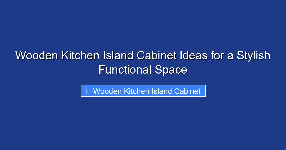 Wooden Kitchen Island Cabinet Ideas for a Stylish Functional Space